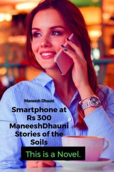Smartphone at Rs. 300.: ManeeshDhauni Stories of the soil