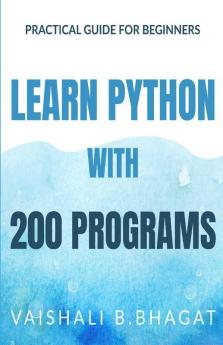 Learn Python With 200 Programs : Practical Guide For Beginners And Xi And Xii Std Cbse Students