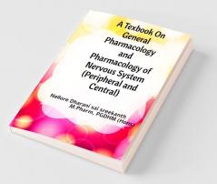 A Textbook On General Pharmacology And Pharmacology Of Nervous System ( Peripheral And Central )