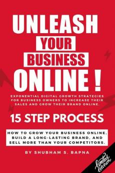 Unleash Your Business Online!: 15 Step Process To Unleash Your Business Online!