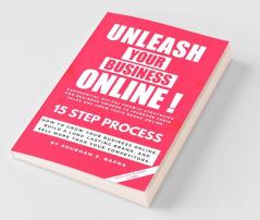 Unleash Your Business Online!: 15 Step Process To Unleash Your Business Online!