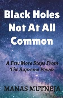 Black Holes Not At All Common: A Few More Steps From The Supreme Power