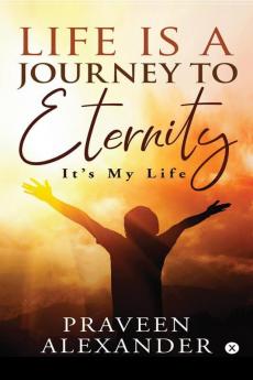 Life Is A Journey To Eternity: It’S My Life