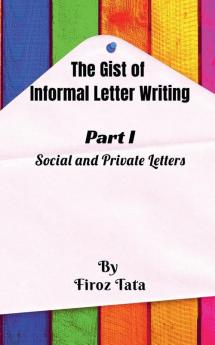 The Gist of Informal Letter Writing : (Part I) Social and Private Letters