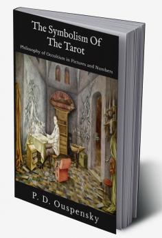 The Symbolism of the Tarot : Philosophy of Occultism in Pictures and Numbers