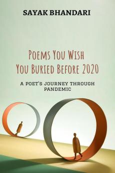 Poems You Wish You Buried Before 2020 : A poet's journey through Pandemic