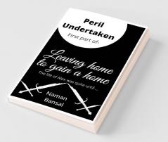 Peril Undertaken: First Part Of The Series - Leaving Home To Gain A Home.