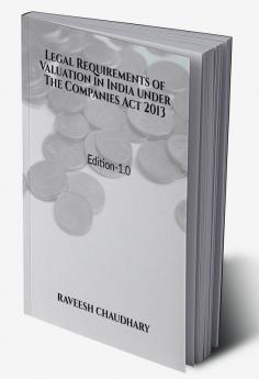 Legal Requirements of Valuation in India under The Companies Act 2013 : Valuation under The Companies Act 2013