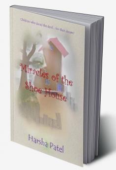 Miracles of the Shoe House : Children who dared the devil... for their dream