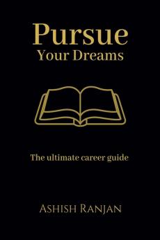 Pursue Your Dreams : The ultimate career guide