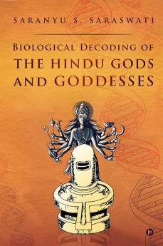 Biological Decoding of the Hindu Gods and Goddesses
