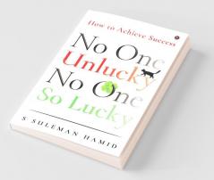 No One Unlucky No One So Lucky!: How To Achieve Success