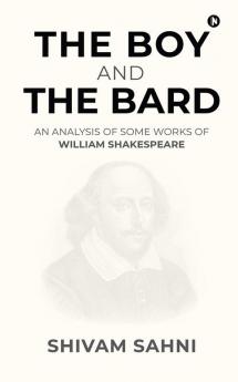 THE BOY AND THE BARD : AN ANALYSIS OF SOME WORKS OF WILLIAM SHAKESPEARE