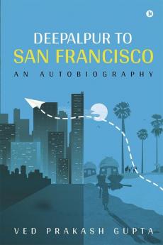 Deepalpur to San Francisco: An Autobiography