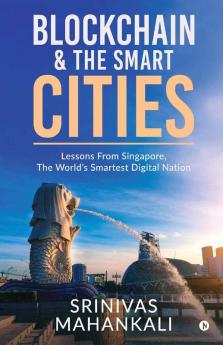 Blockchain And The Smart Cities : Lessons From Singapore The World’S Smartest Digital Nation