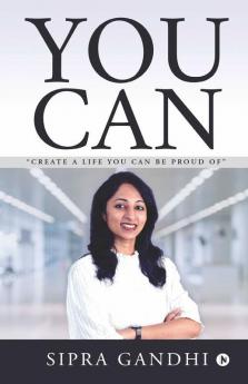 You Can: “Create A Life You Can Be Proud Of”