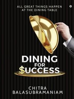 Dining For Success : All Great Things Happen At The Dining Table