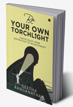 Be Your Own Torchlight : TRAVELOGUE FROM ASPIRATION TO ACHIEVEMENT