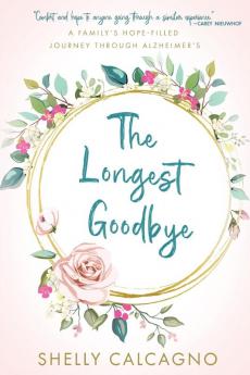 The Longest Goodbye: A Family's Hope-Filled Journey Through Alzheimer's