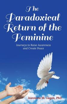 The Paradoxical Return of the Feminine: Journeys to Raise Awareness and Create Peace