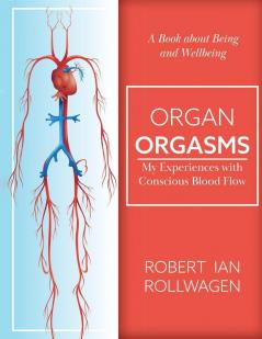 Organ Orgasms: My Experiences with Conscious Blood Flow