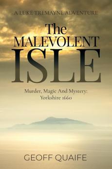 The Malevolent Isle: Murder Magic and Mystery: Yorkshire 1660 (Luke Tremayne Adventure)