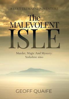 The Malevolent Isle: Murder Magic and Mystery: Yorkshire 1660 (Luke Tremayne Adventure)