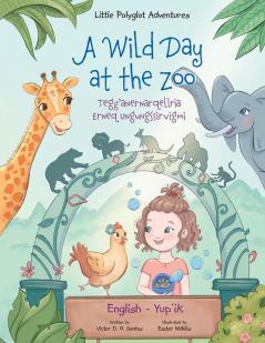 A Wild Day at the Zoo / Tegg'anernarqellria Erneq Ungungssirvigmi - Bilingual Yup'ik and English Edition: Children's Picture Book: 2 (Little Polyglot Adventures)