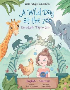 A Wild Day at the Zoo / Ein Wilder Tag Im Zoo - German and English Edition: Children's Picture Book: 2 (Little Polyglot Adventures)