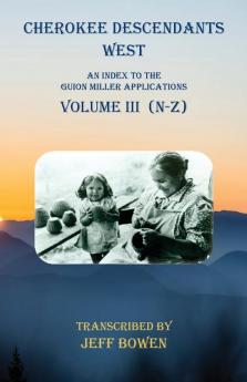 Cherokee Descendants West Volume III (N-Z): An Index to the Guion Miller Applications