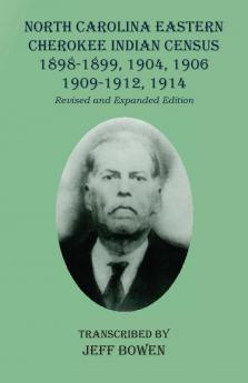 North Carolina Eastern Cherokee Indian Census 1898-1899 1904 1906 1909-1912 1914: Revised and Expanded Edition