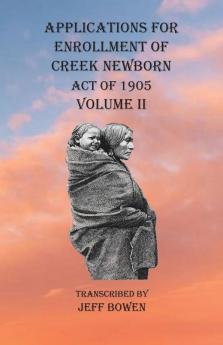 Applications For Enrollment of Creek Newborn Act of 1905 Volume II