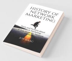 History Of Network Marketing: Facts And Fictions About Network Marketing - A True Guide For Network Marketers