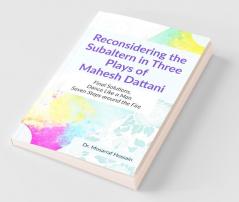 Reconsidering The Subaltern In Three Plays Of Mahesh Dattani: Final Solutions Dance Like A Man Seven Steps Around The Fire