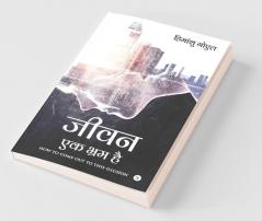 Life Is Illusion / जीवन एक भ्रम है: How To Come Out To This Illusion