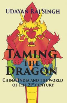 Taming The Dragon : China India And The World Of 21St Century
