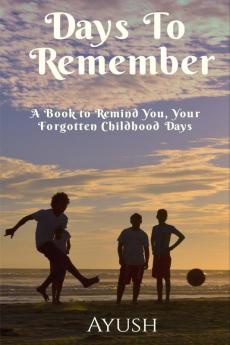 Days to Remember : A Book to Remind You Your Forgotten Childhood Days