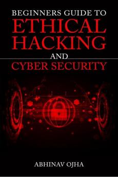 Beginners Guide To Ethical Hacking And Cyber Security