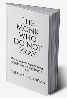 The Monk who do not pray : For who have mental packs of pain and no way to go in life