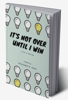 It's Not Over Until I Win : Life in words