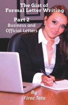 The Gist Of Formal Letter Writing: (Part 2) Business And Official Letters