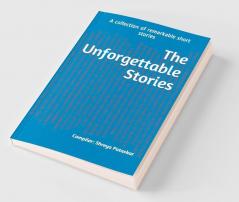 The Unforgettable Stories : A collection of remarkable short stories