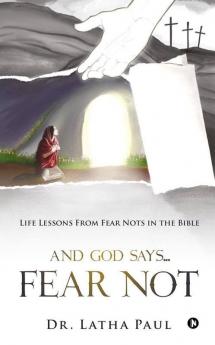 And God Says…Fear Not : Life Lessons From Fear Nots In The Bible