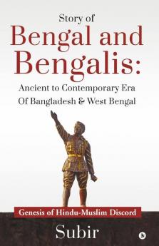 Story of Bengal and Bengalis: Ancient to Contemporary Era of Bangladesh & West Bengal : Genesis of Hindu-Muslim Discord