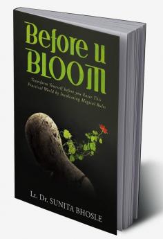 Before U Bloom : Transform Yourself before you Enter This Practical World by Inculcating Magical Rules