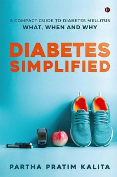 Diabetes Simplified : A Compact Guide To Diabetes Mellitus - What When And Why