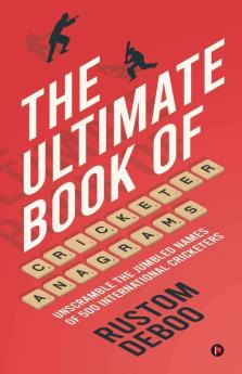 The Ultimate Book Of Cricketer Anagrams : Unscramble The Jumbled Names Of 500 International Cricketers