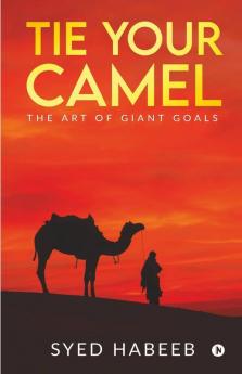 Tie Your Camel : The Art Of Giant Goals
