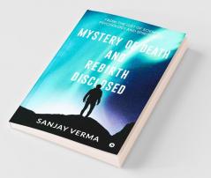 Mystery Of Death And Rebirth Disclosed: From The Gist Of Science Psychology And Spirituality