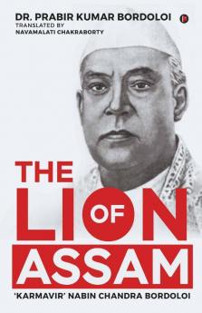 The Lion Of Assam: 'Karmavir' Nabin Chandra Bordoloi